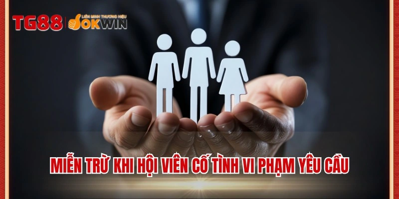 Miễn trừ khi hội viên cố tình vi phạm yêu cầu